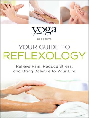 cover image of Yoga Journal Presents Your Guide to Reflexology: Relieve Pain, Reduce Stress, and Bring Balance to Your Life
